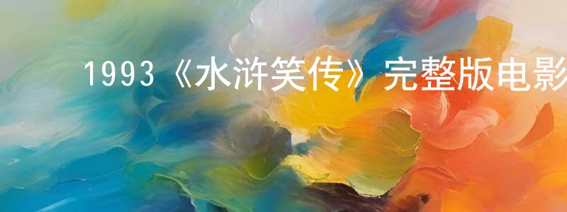 ﻿陈林燕发布﻿1993《水浒笑传》完整版电影/在线观看/百度云-美剧天堂